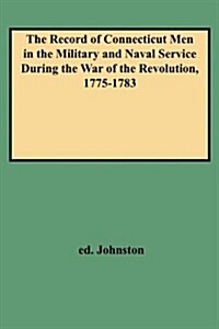 Record of Connecticut Men in the Military and Naval Service During the War of the Revolution, 1775-1783 (Paperback)