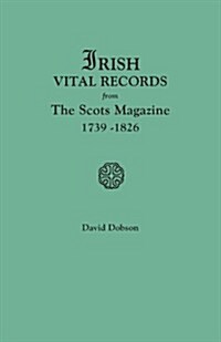 Irish Vital Records from the Scots Magazine, 1739-1826 (Paperback)