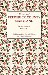 History of Frederick County, Maryland. in Two Volumes. Volume I (Paperback)