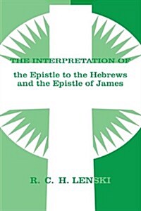 The Interpretation of the Epistle to the Hebrews and the Epistle of James (Paperback)