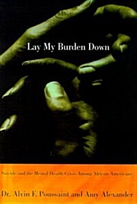 Lay My Burden Down: Unraveling Suicide and the Mental Health Crisis among African-Americans (Hardcover, First Edition)