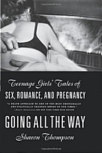 Going All the Way: Teenage Girls Tales of Sex, Romance, and Pregnancy (Paperback)