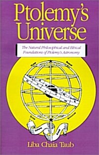 Ptolemys Universe: The Natural Philosophical and Ethical Foundations of Ptolemys Astronomy (Paperback)