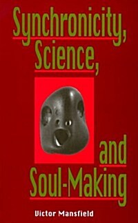 Synchronicity, Science, and Soulmaking: Understanding Jungian Syncronicity Through Physics, Buddhism, and Philosphy (Paperback)