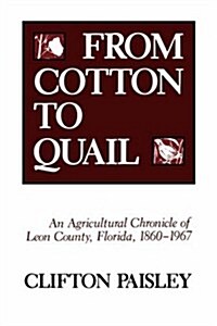 From Cotton to Quail: An Agricultural Chronicle of Leon County, Florida, 1860-1967 (Paperback)