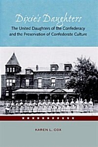 Dixies Daughters: The United Daughters of the Confederacy and the Preservation of Confed (Paperback)