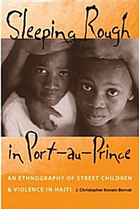Sleeping Rough in Port-Au-Prince: An Ethnography of Street Children and Violence in Haiti (Paperback)
