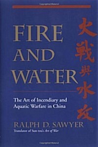 Fire And Water: The Art Of Incendiary And Aquatic Warfare In China (Hardcover, 1ST)