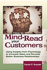 How to Mind-Read Your Customers: Using Insights from Psychology to Increase Sales and Develop Better Business Relationships (Paperback, 2)