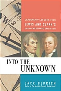Into the Unknown: Leadership Lessons from Lewis and Clarks Daring Westward Expedition (Paperback)