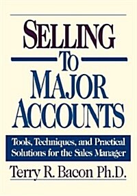 Selling to Major Accounts: Tools, Techniques, and Practical Solutions for the Sales Manager (Paperback)