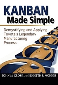 Kanban Made Simple: Demystifying and Applying Toyotas Legendary Manufacturing Process (Paperback)