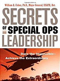 Secrets of Special Ops Leadership: Dare the Impossible -- Achieve the Extraordinary (Paperback)