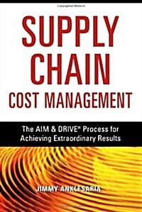 Supply Chain Cost Management: The Aim and Drive Process for Achieving Extraordinary Results (Paperback)