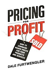 Pricing for Profit: How to Command Higher Prices for Your Products and Services (Paperback)