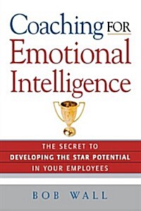 Coaching for Emotional Intelligence: The Secret to Developing the Star Potential in Your Employees (Paperback)