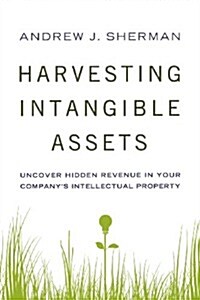 Harvesting Intangible Assets: Uncover Hidden Revenue in Your Companys Intellectual Property (Paperback)