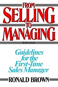 From Selling to Managing: Guidelines for the First-Time Sales Manager (Paperback)