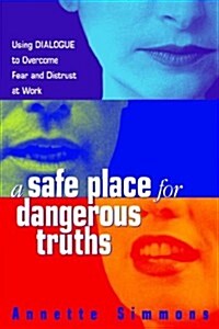 A Safe Place for Dangerous Truths: Using Dialogue to Overcome Fear and Distrust at Work (Paperback)