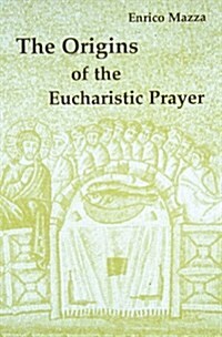 The Origins of Eucharistic Prayer (Paperback)