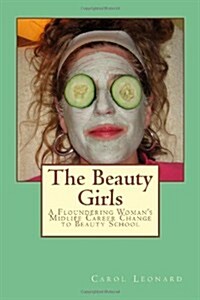 The Beauty Girls: A Floundering Womans Midlife Career Change to Beauty School (Paperback)