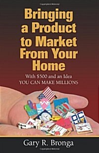 Bringing a Product to Market from Your Home (Paperback)