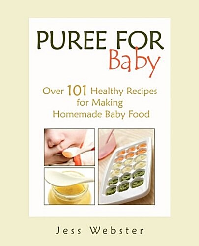 Puree for Baby: Over 101 Healthy Recipes for Making Homemade Baby Food (Paperback)