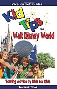 Kid Tips for Walt Disney World: Touring Advice by Kids for Kids (Paperback)