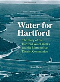 Water for Hartford: The Story of the Hartford Water Works and the Metropolitan District Commission (Hardcover, Wesleyan)