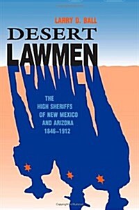 Desert Lawmen: The High Sheriffs of New Mexico and Arizona, 1846-1912 (Paperback, Paperbound)