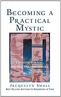 Becoming a Practical Mystic: Creating Purpose for Our Spiritual Future (Paperback)