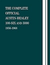 The Complete Official Austin-Healey 100-Six and 3000: 1956-1968 (Paperback)