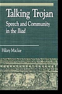 Talking Trojan: Speech and Community in the Iliad (Paperback)
