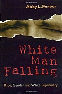 White Man Falling: Race, Gender, and White Supremacy (Paperback)