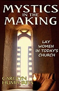 Mystics in the Making: Lay Women in Todays Church (Paperback)