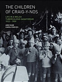 The Children of Craig-y-nos : Life in a Welsh Tuberculosis Sanatorium, 1922-1959 (Paperback)