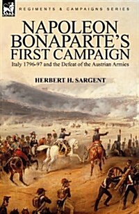 Napoleon Bonapartes First Campaign: Italy 1796-97 and the Defeat of the Austrian Armies (Paperback)