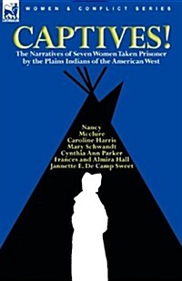 Captives! the Narratives of Seven Women Taken Prisoner by the Plains Indians of the American West (Paperback)
