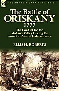 The Battle of Oriskany 1777: The Conflict for the Mohawk Valley During the American War of Independence (Paperback)