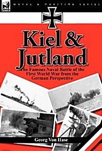 Kiel and Jutland: The Famous Naval Battle of the First World War from the German Perspective (Hardcover)