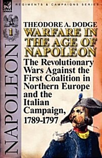 Warfare in the Age of Napoleon-Volume 1: The Revolutionary Wars Against the First Coalition in Northern Europe and the Italian Campaign, 1789-1797 (Paperback)