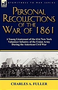 Personal Recollections of the War of 1861: A Young Lieutenant of the 61st New York Volunteer Infantry of the Union Army During the American Civil War (Paperback)