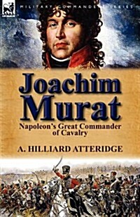 Joachim Murat: Napoleons Great Commander of Cavalry (Paperback)