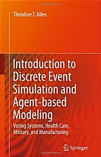 Introduction to Discrete Event Simulation and Agent-based Modeling : Voting Systems, Health Care, Military, and Manufacturing (Hardcover, 2011 ed.)
