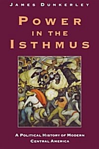 Power in the Isthmus : A Political History of Modern Central America (Paperback)