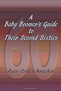A Baby Boomers Guide to Their Second Sixties (Paperback)
