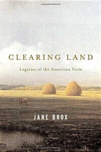 Clearing Land: Legacies of the American Farm (Hardcover, 1st)