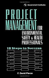 Project Management for Environmental, Health and Safety Professionals: 18 Steps to Success (Hardcover)