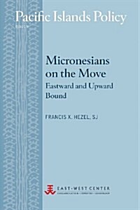 Micronesians on the Move: Eastward and Upward Bound (Paperback)