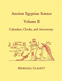 Ancient Egyptian Science, Vol. II: Calendars, Clocks, and Astronomy, Memoirs, American Philosophical Society (Vol. 214) (Paperback)